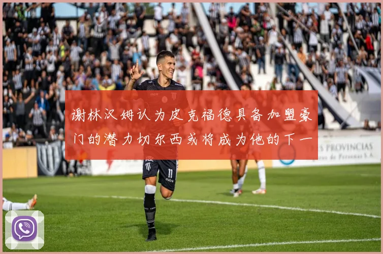 谢林汉姆认为皮克福德具备加盟豪门的潜力切尔西或将成为他的下一个选择